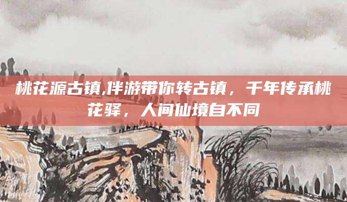 阳江桃花源古镇,伴游带你转古镇，千年传承桃花驿，人间仙境自不同